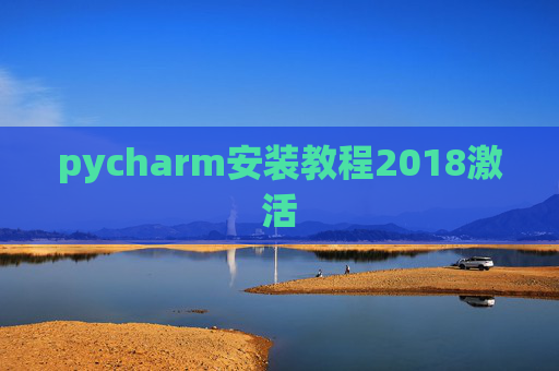 pycharm安装教程2018激活 pycharm安装教程2018激活